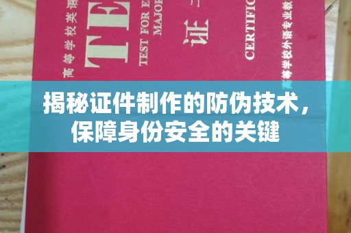 双流揭秘证件制作的防伪技术，保障身份安全的关键