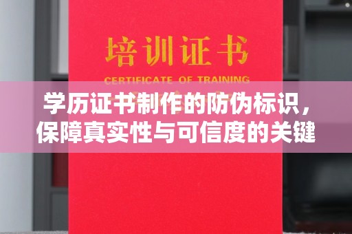 双流学历证书制作的防伪标识，保障真实性与可信度的关键