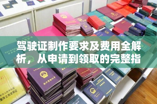 双流驾驶证制作要求及费用全解析，从申请到领取的完整指南