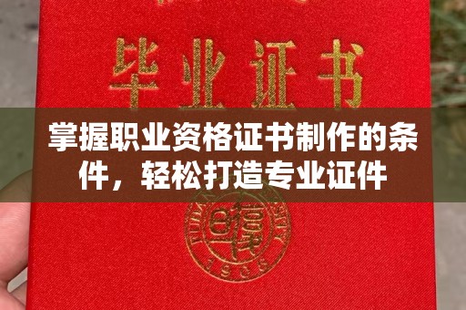 双流掌握职业资格证书制作的条件，轻松打造专业证件